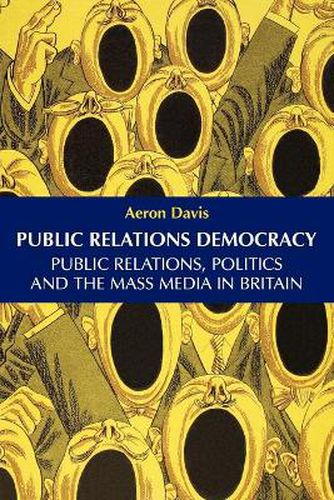 Cover image for Public Relations Democracy: Politics, Public Relations and the Mass Media in Britain