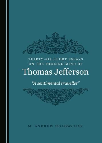 Thirty-Six Short Essays on the Probing Mind of Thomas Jefferson: A sentimental traveller