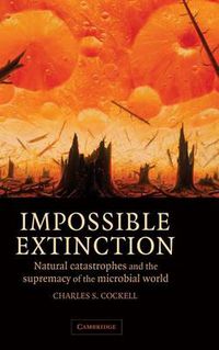 Cover image for Impossible Extinction: Natural Catastrophes and the Supremacy of the Microbial World