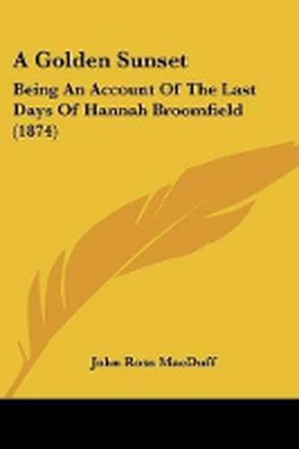 Cover image for A Golden Sunset: Being An Account Of The Last Days Of Hannah Broomfield (1874)