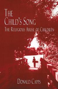 Cover image for The Child's Song: The Religious Abuse of Children