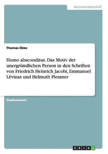 Cover image for Homo absconditus. Das Motiv der unergrundlichen Person in den Schriften von Friedrich Heinrich Jacobi, Emmanuel Levinas und Helmuth Plessner