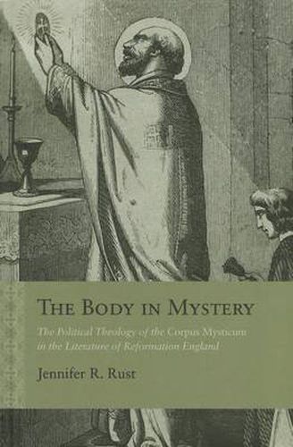 Cover image for The Body in Mystery: The Political Theology of the 'Corpus Mysticum' in the Literature of Reformation England