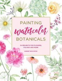 Cover image for Painting Watercolor Botanicals: 34 Projects for Flowers, Foliage and More