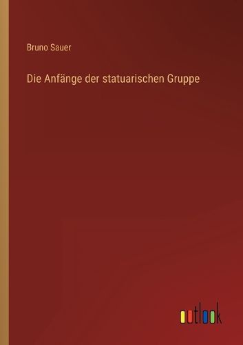 Cover image for Die Anfaenge der statuarischen Gruppe