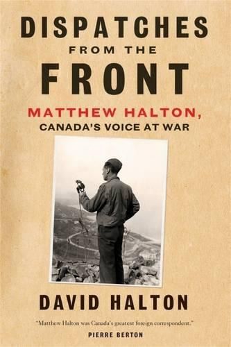 Cover image for Dispatches from the Front: The Life of Matthew Halton, Canada's Voice at War