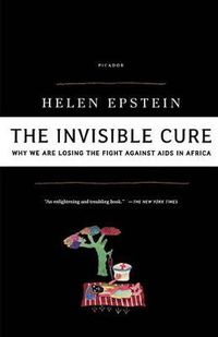 Cover image for The Invisible Cure: Why We Are Losing the Fight Against AIDS in Africa