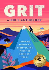 Cover image for Grit: A Kid's Anthology: Inspiring Stories of Perseverance When the Going Got Tough