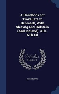 Cover image for A Handbook for Travellers in Denmark, with Sleswig and Holstein (and Iceland). 4th-6th Ed