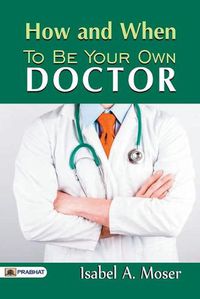 Cover image for How and When to Be Your Own Doctor