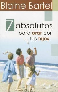 Cover image for 7 Absolutos Para Orar Por Tus Hijos