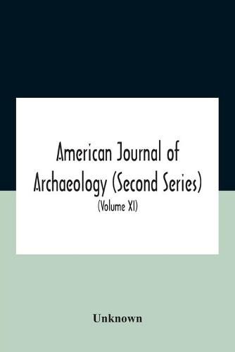 Cover image for American Journal Of Archaeology (Second Series) The Journal Of The Archaeological Institute Of America (Volume Xi) 1907