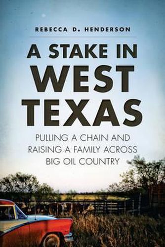 Cover image for A Stake in West Texas: Pulling a Chain and Raising a Family Across Big Oil Country