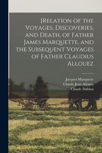 Cover image for [Relation of the Voyages, Discoveries, and Death, of Father James Marquette, and the Subsequent Voyages of Father Claudius Allouez