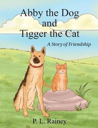 Cover image for Abby the Dog and Tigger the Cat: A Story of Friendship