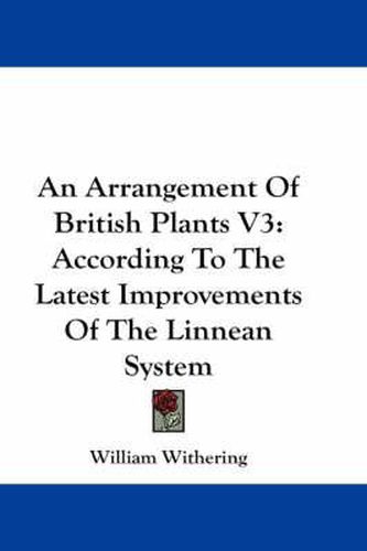 Cover image for An Arrangement of British Plants V3: According to the Latest Improvements of the Linnean System