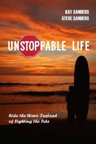 Cover image for Unstoppable Life: Learn to Ride the Wave Instead of Fighting the Tide