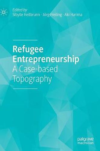 Cover image for Refugee Entrepreneurship: A Case-based Topography