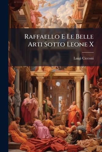 Cover image for Raffaello E Le Belle Arti Sotto Leone X