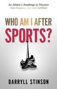 Cover image for Who Am I After Sports?: An Athlete's Roadmap to Discover New Purpose and Live Fulfilled