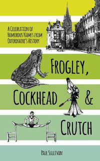 Cover image for Frogley, Cockhead and Crutch: A Celebration of Humorous Names from Oxfordshire's History