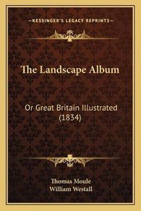 Cover image for The Landscape Album: Or Great Britain Illustrated (1834)