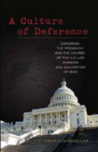 Cover image for A Culture of Deference: Congress, the President, and the Course of the U.S.-led Invasion and Occupation of Iraq