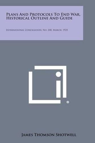 Plans and Protocols to End War, Historical Outline and Guide: International Conciliation, No. 208, March, 1925