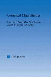 Cover image for Contested Masculinities: Crises in Colonial Male Identity from Joseph Conrad to Satyajit Ray