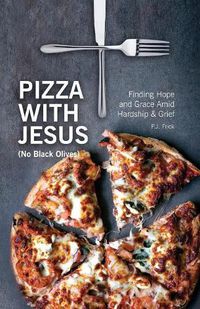 Cover image for Pizza With Jesus (No Black Olives): Finding Hope and Grace Amid Hardship and Grief