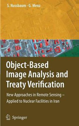 Cover image for Object-Based Image Analysis and Treaty Verification: New Approaches in Remote Sensing - Applied to Nuclear Facilities in Iran