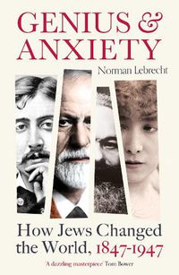Cover image for Genius and Anxiety: How Jews Changed the World, 1847-1947