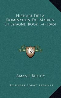 Cover image for Histoire de La Domination Des Maures En Espagne, Book 1-4 (1846)