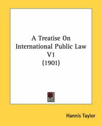 Cover image for A Treatise on International Public Law V1 (1901)