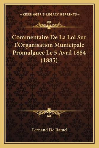 Cover image for Commentaire de La Loi Sur L'Organisation Municipale Promulguee Le 5 Avril 1884 (1885)