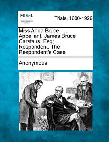 Miss Anna Bruce, ... Appellant. James Bruce Carstairs, Esq; ... Respondent. the Respondent's Case