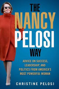 Cover image for The Nancy Pelosi Way: Advice on Success, Leadership, and Politics from America's Most Powerful Woman