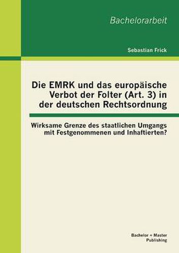 Cover image for Die EMRK und das europaische Verbot der Folter (Art. 3) in der deutschen Rechtsordnung: Wirksame Grenze des staatlichen Umgangs mit Festgenommenen und Inhaftierten?