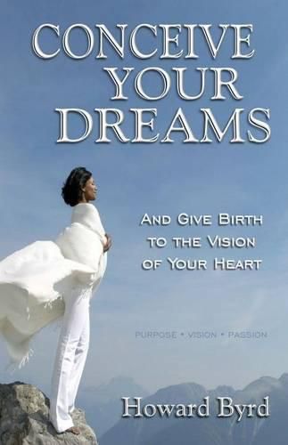 Cover image for Conceive Your Dreams: And Give Birth To Vision The Of Your Heart