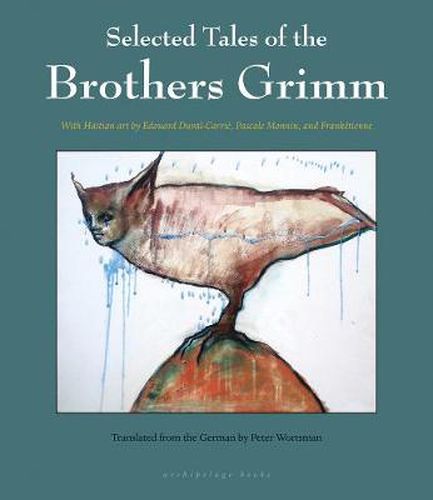 Selected Tales Of The Brothers Grimm: with Haitian Art by Edouard Duval-Carrie, Pascale Monnin, and Franketienne