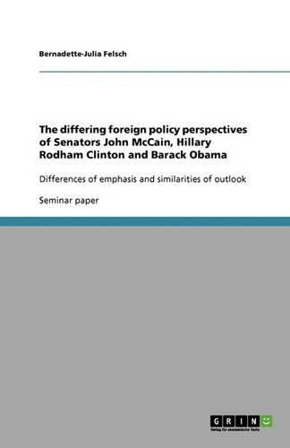 Cover image for The differing foreign policy perspectives of Senators John McCain, Hillary Rodham Clinton and Barack Obama