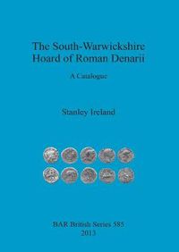 Cover image for The South-Warwickshire Hoard of Roman Denarii: A Catalogue