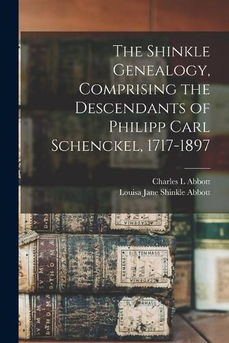 The Shinkle Genealogy, Comprising the Descendants of Philipp Carl Schenckel, 1717-1897