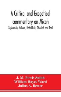 Cover image for A critical and exegetical commentary on Micah, Zephaniah, Nahum, Habakkuk, Obadiah and Joel