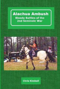 Cover image for Alachua Ambush: Bloody Battles of the 2nd Seminole War