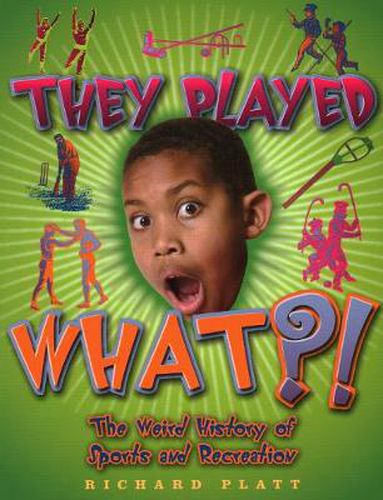 They Played What?!: The Weird History of Sports and Recreation