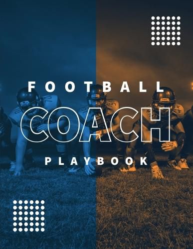 Cover image for Football Coach Playbook: Undated Notebook, Record Statistics Sheets For 20 Games, Game Journal, Coaching & Training, Notes, 20 Blank American Football Field Templates, Gift, Book