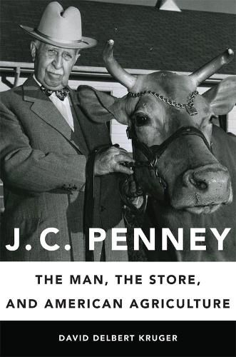 Cover image for J. C. Penney: The Man, the Store, and American Agriculture