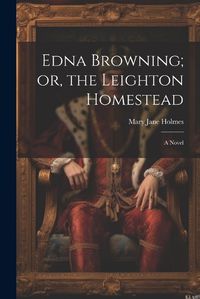 Cover image for Edna Browning; or, the Leighton Homestead