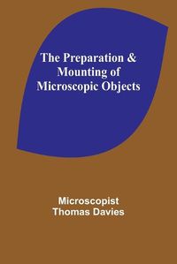 Cover image for The Preparation & Mounting of Microscopic Objects